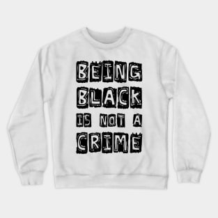 Being Black Is Not A Crime Crewneck Sweatshirt
